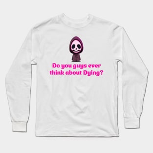 Do you guys ever think about dying? - Grim Reaper Long Sleeve T-Shirt